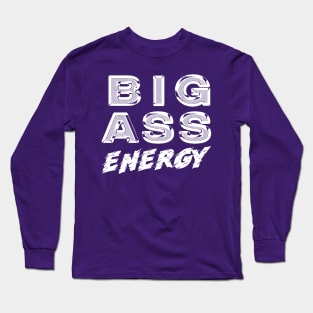 Big Ass Energy Long Sleeve T-Shirt